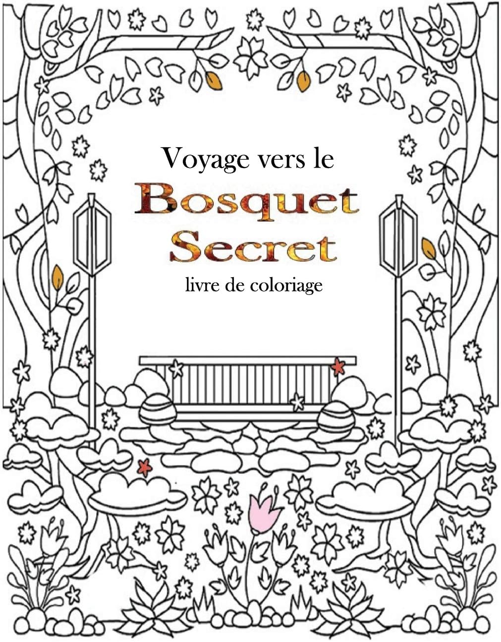 voyage vers le bosquet secret Livre de coloriage: livre de coloriage pour adultes beaux dessins de fleurs pour le stress (Une chasse au trésor d'encre, coloration de pleine conscience).