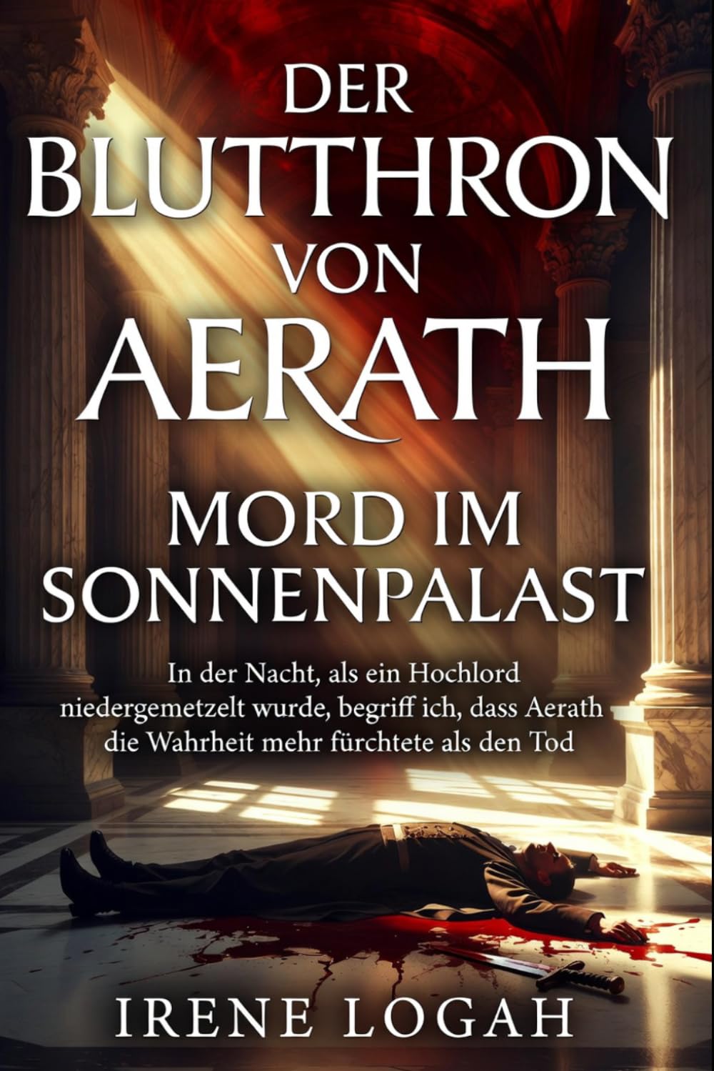 Mord im Sonnenpalast: In der Nacht, in der ein hoher Würdenträger abgeschlachtet wurde, lernte ich, dass Aerath die Wahrheit mehr fürchtete als den Tod. (Der Blutthron von Aerath)
