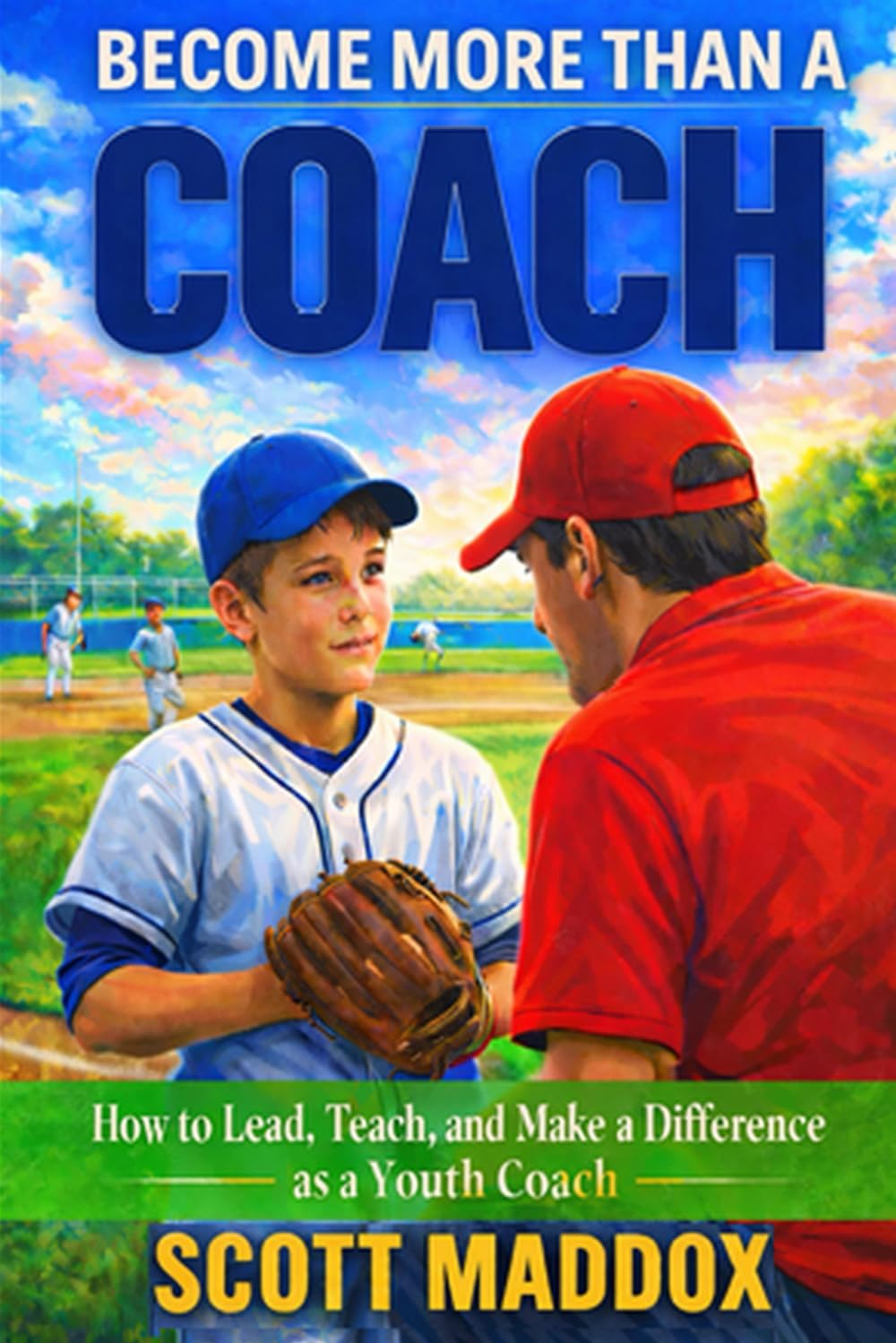 Become More Than a Coach: How to Lead, Teach, and Make a Difference as a Youth Coach