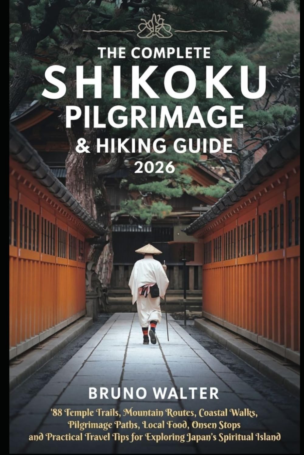 THE COMPLETE SHIKOKU PILGRIMAGE & HIKING GUIDE 2026: 88 Temple Trails, Mountain Routes, Coastal Walks, Pilgrimage Paths, Local Food, Onsen Stops and Practical Travel Tips for Exploring Japan