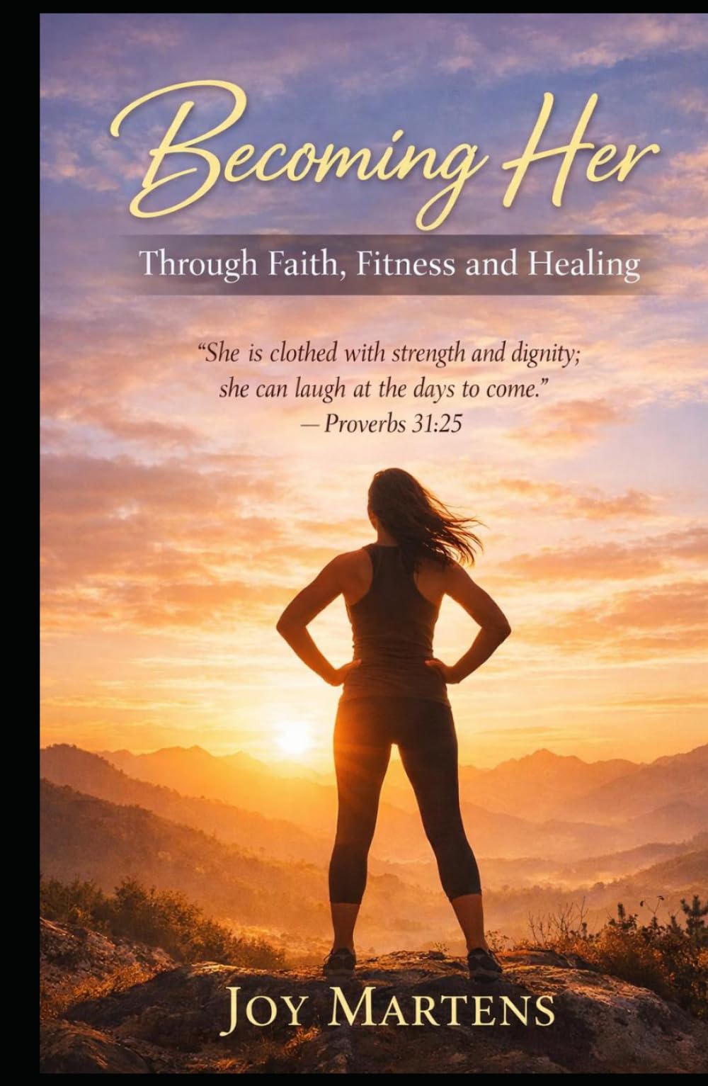 Becoming Her: Through Faith, Fitness and Healing: “She is clothed with strength and dignity; she can laugh at the days to come.” – Proverbs 31:25