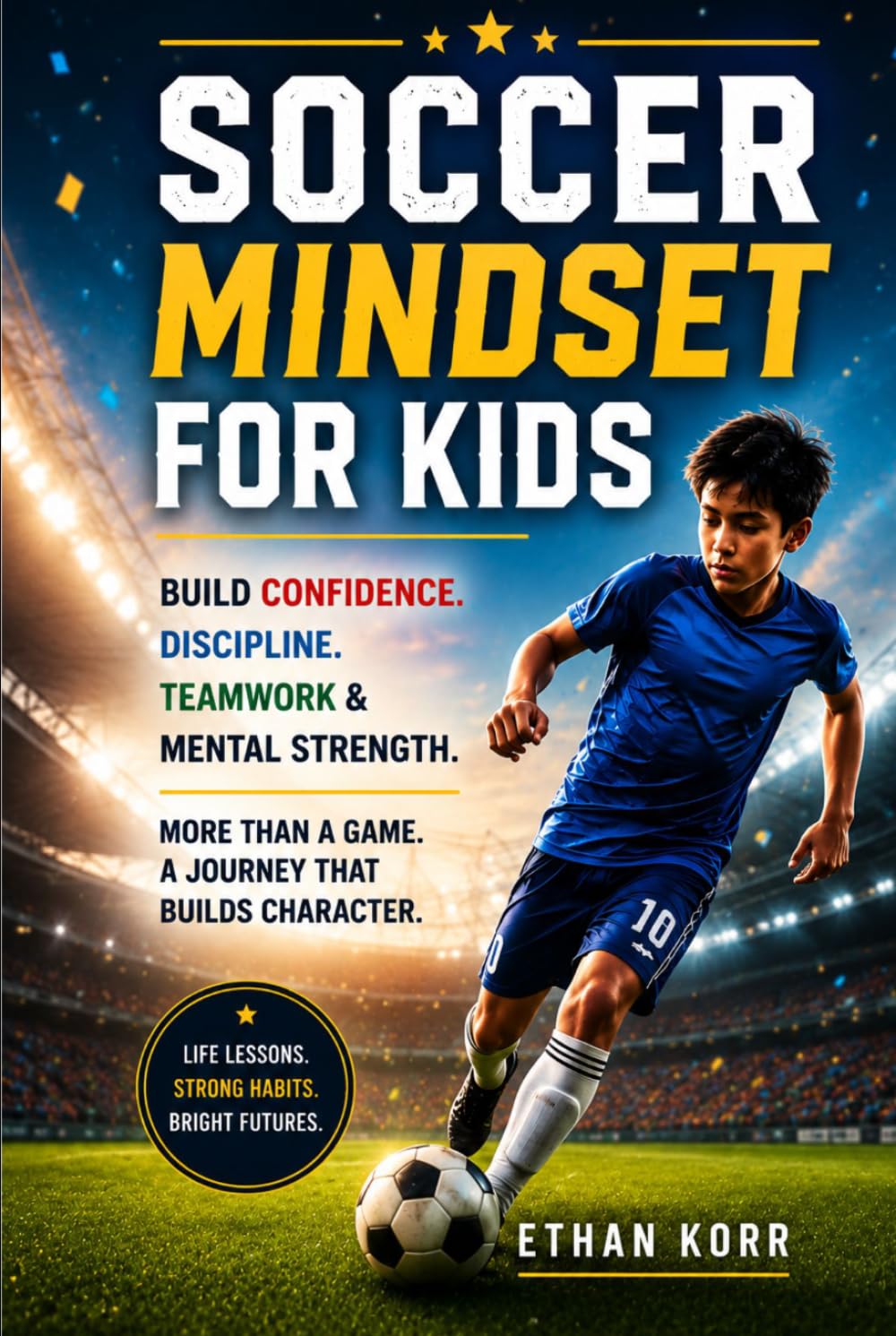 Soccer Mindset for Kids: Build Confidence, Discipline, Teamwork & Mental Strength Through Soccer