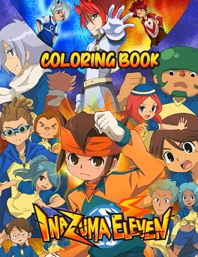 Inazuma Eleven Coloring Book: Your best characters ,+50 high quality illustrations . Sport anime coloring book.