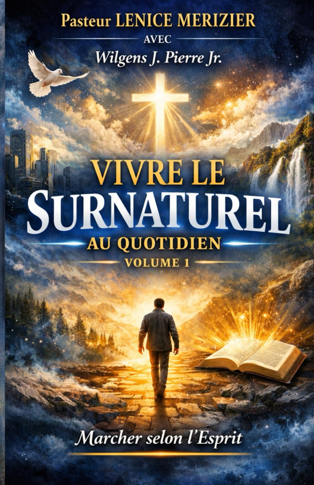 Vivre le Surnaturel au Quotidien Volume 1: Marcher Selon L'Esprit
