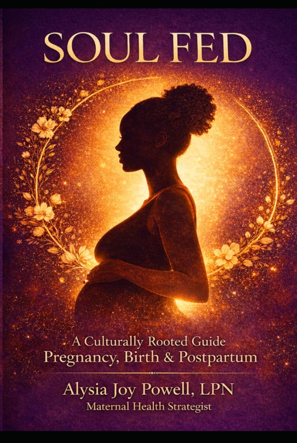Soul Fed: A Cultrally Rooted Guide To Preconception, Pregnancy, Birth, and Postpartum