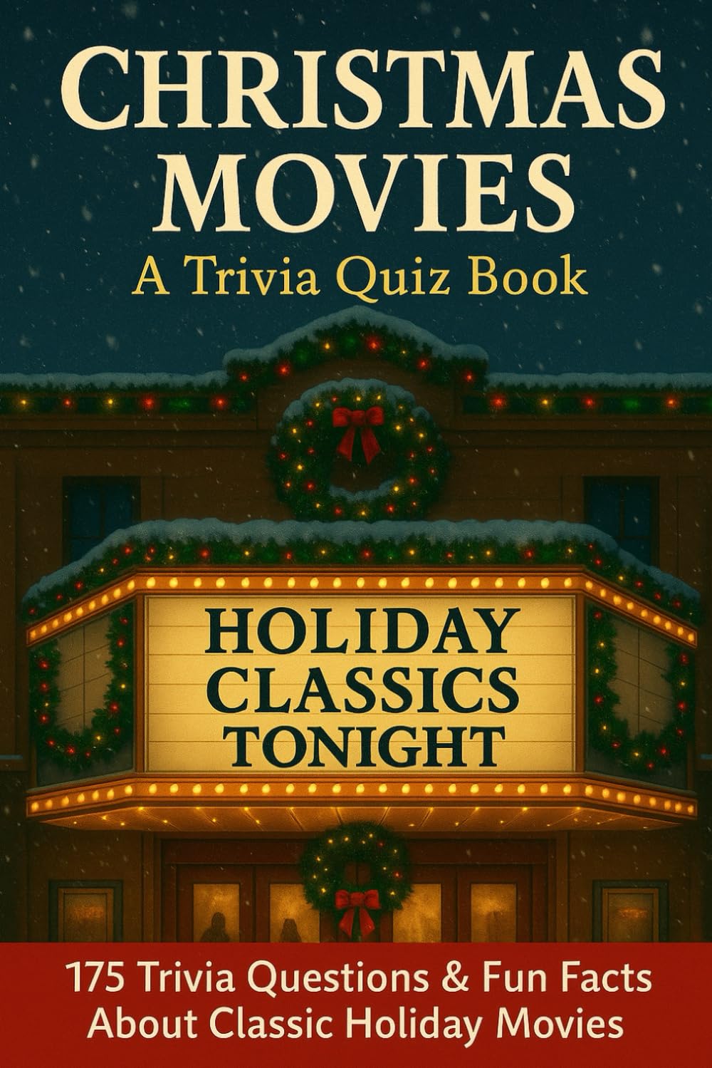 CHRISTMAS MOVIES - A Trivia Quiz Book: 175 Trivia Questions & Fun Facts About Classic Holiday Movies