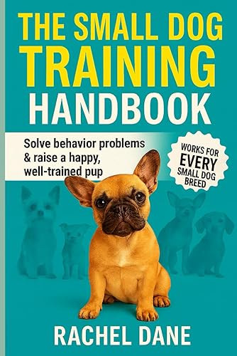 The Small Dog Training Handbook: Solve Behavior Problems & Raise
