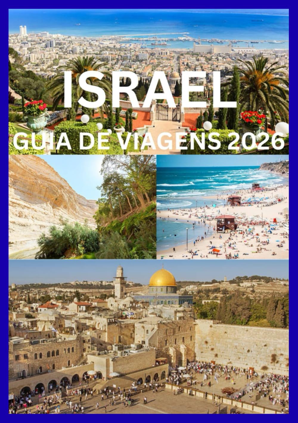 ISRAEL GUIA DE VIAGENS 2026: Uma jornada privilegiada pelas terras sagradas e destinos modernos.