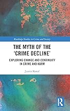 The Myth of the ‘Crime Decline’: Exploring Change and Continuity in Crime and Harm (Routledge Studies in Crime and Society)
