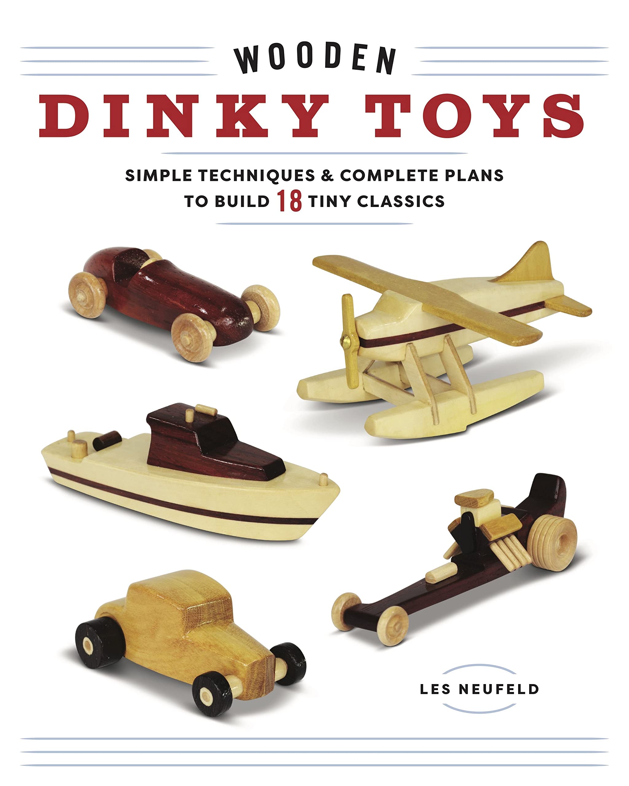 Wooden Dinky Toys: Simple Techniques & Complete Plans to Build 18
