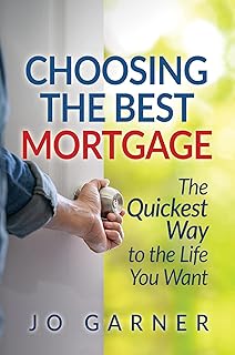 Choosing the Best Mortgage: The Quickest Way to the Life You Want