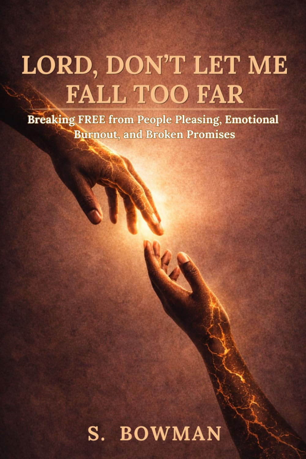 Lord, Don’t Let Me Fall Too Far: Breaking FREE from People Pleasing, Emotional Burnout, and Broken Promises