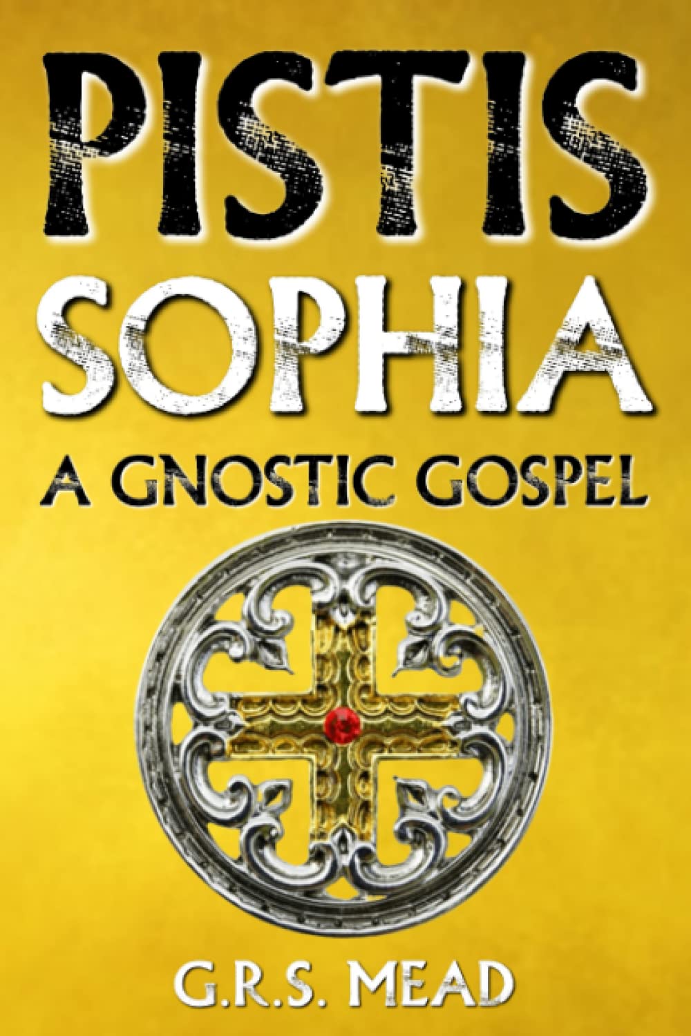 Pistis Sophia: A Gnostic Gospel: Gnostic Texts on the Tradition of Mary Magdalene, Jesus, and His Disciples (The Gnoticism Books Series).