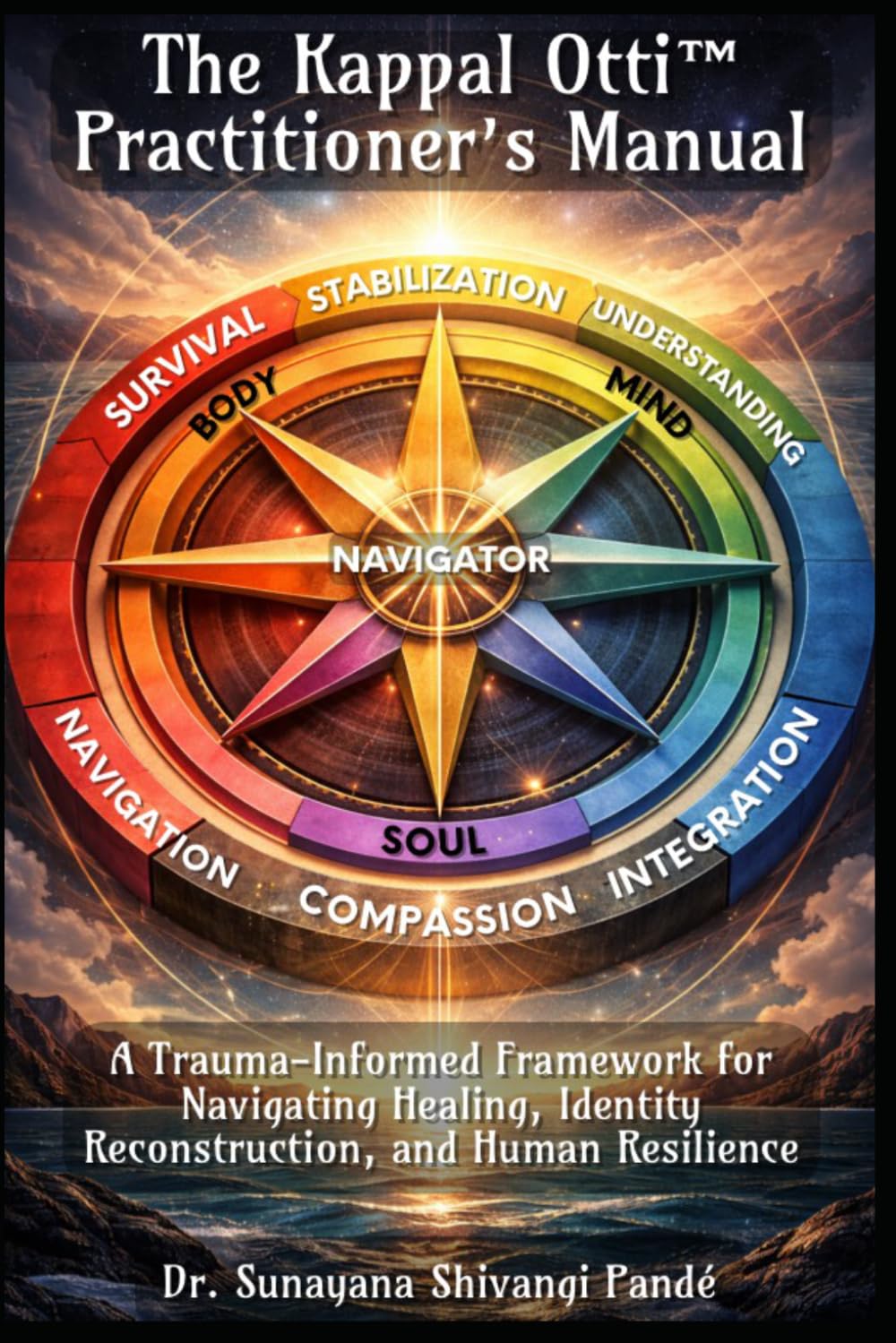 The Kappal Otti™ Practitioner’s Manual: A Trauma-Informed Framework for Navigating Healing, Identity Reconstruction, and Human Resilience (The Conscious Classroom Series)