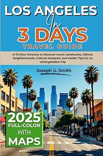 Los Angeles in 3 Days (Travel Guide 2025): A 72-Hour Itinerary to Discover Iconic Landmarks, Vibrant Neighborhoods, Cultural Hotspots, and Insider Tips for an Unforgettable Trip