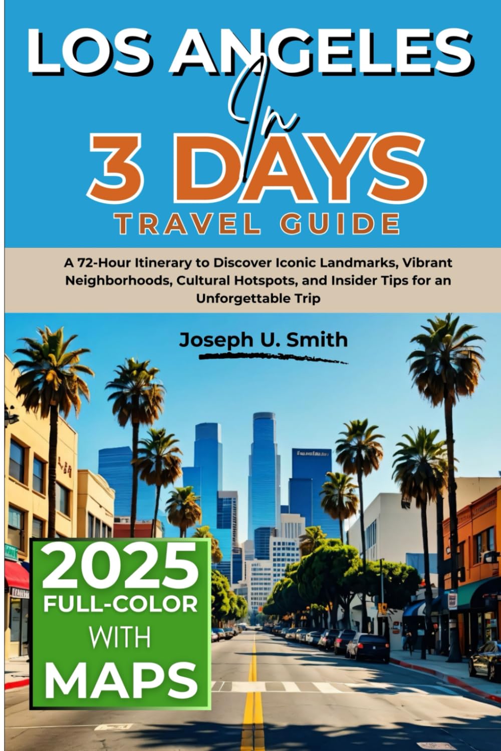 Los Angeles in 3 Days (Travel Guide 2025): A 72-Hour Itinerary to Discover Iconic Landmarks, Vibrant Neighborhoods, Cultural Hotspots, and Insider Tips for an Unforgettable Trip