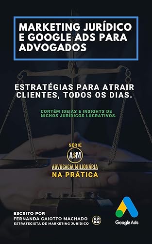 Marketing Jurídico e Google Ads para Advogados: Estratégias para atrair clientes todos os dias. (Advocacia Milionária Livro 1)
