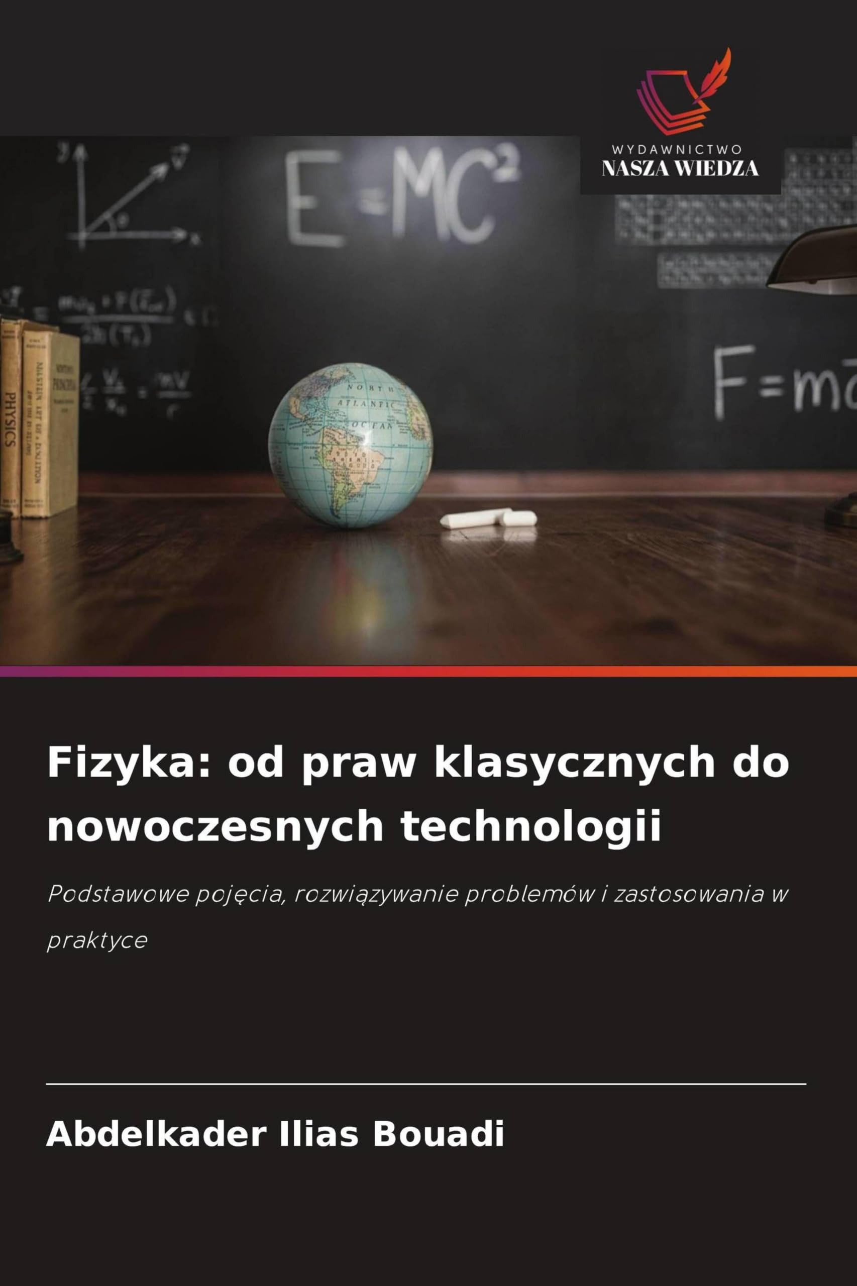 Fizyka: od praw klasycznych do nowoczesnych technologii: Podstawowe poj¿cia, rozwi¿zywanie problemów i zastosowania w praktyce