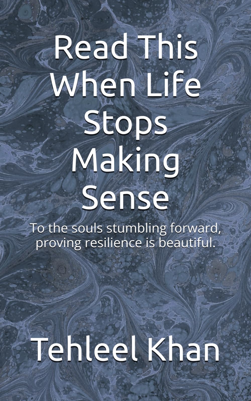 Read This When Life Stops Making Sense: To the souls stumbling forward, proving resilience is beautiful.