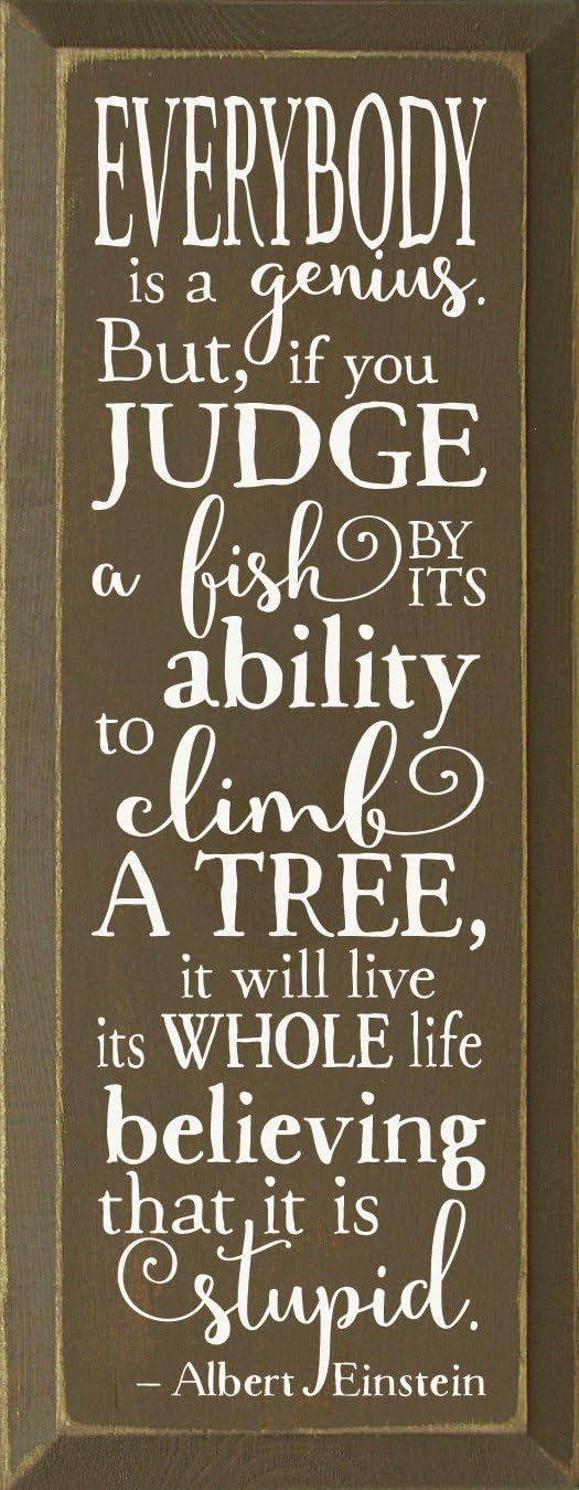 Wooden Sign: Everybody is a genius. But if you judge a fish by its ability to climb a tree, it will live its whole life believing that it is stupid ~ Albert Einstein (Black)