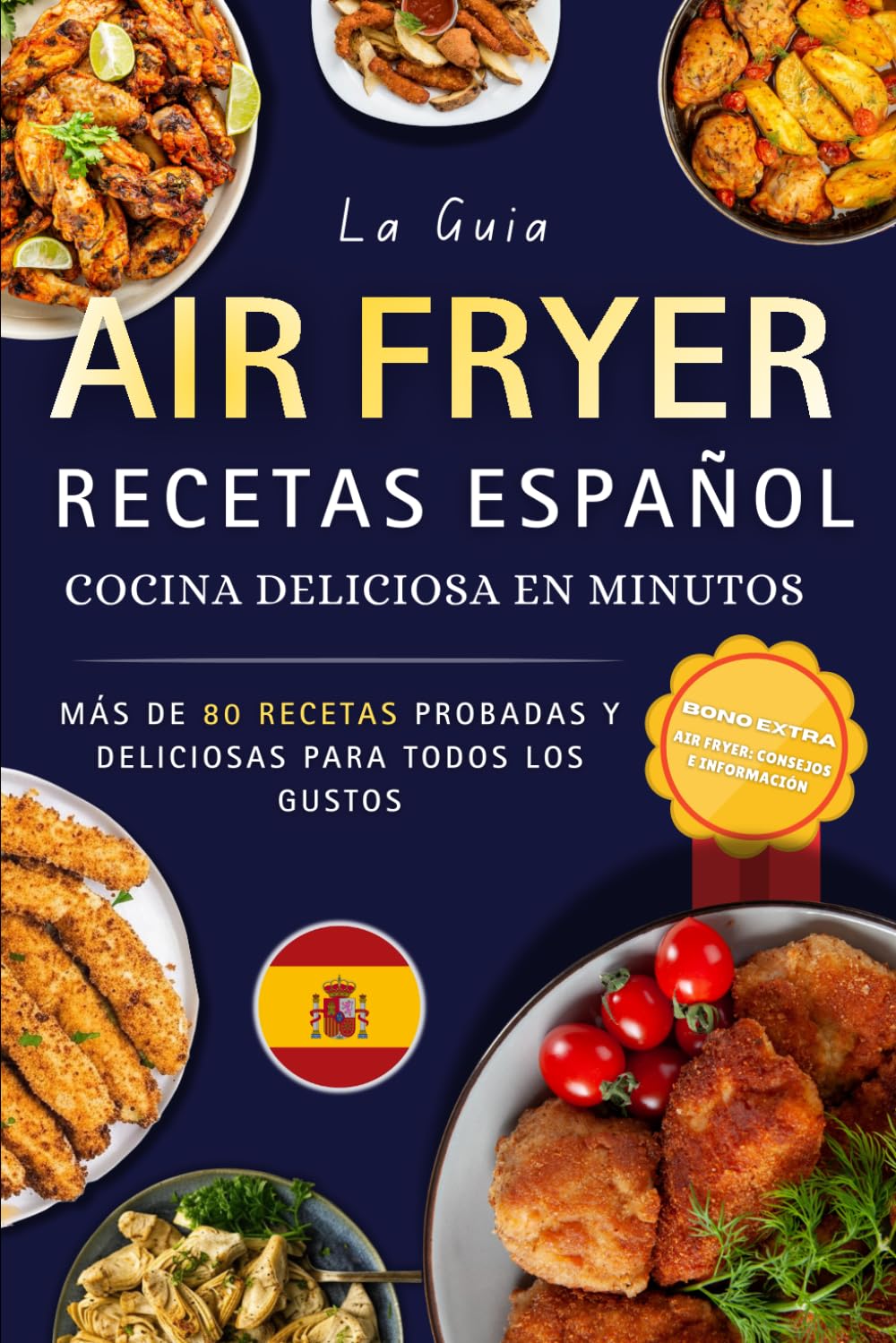 Recetas Air Fryer Español: Más de 80 recetas deliciosas para todos los gustos, desayunos, entrantes, platos principales y postres irresistibles — ... del Air Fryer con consejos y guía práctica