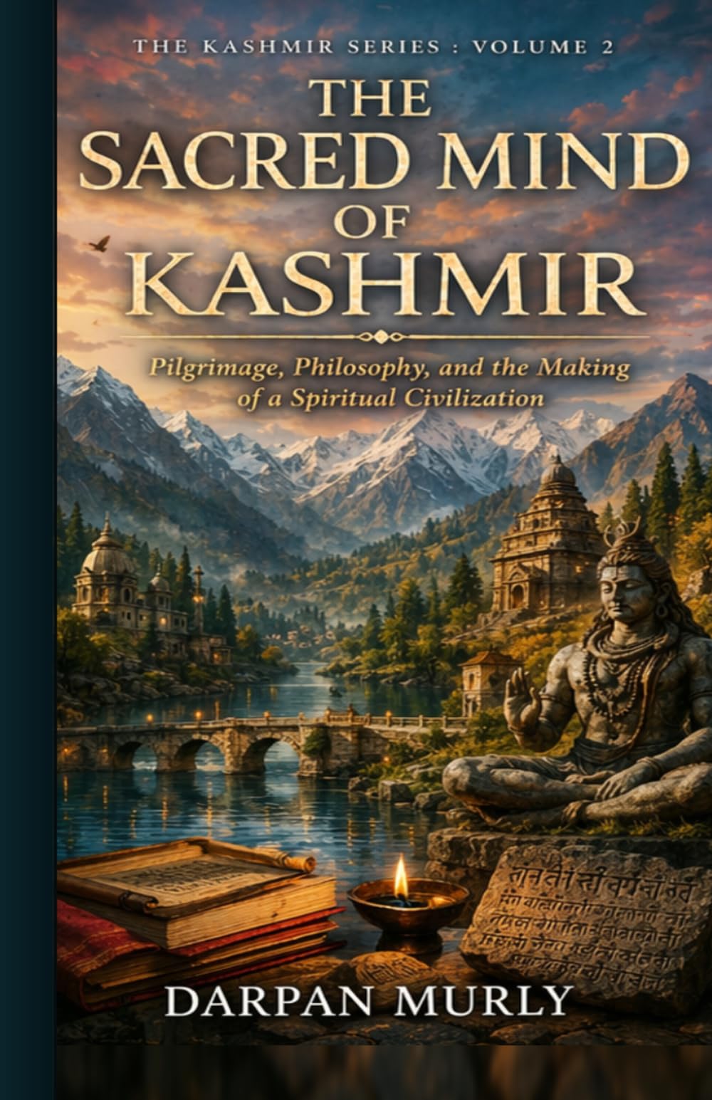 The Sacred Mind of Kashmir: Pilgrimage, Philosophy and the Making of a Spiritual Civilization (The Kashmir Series)