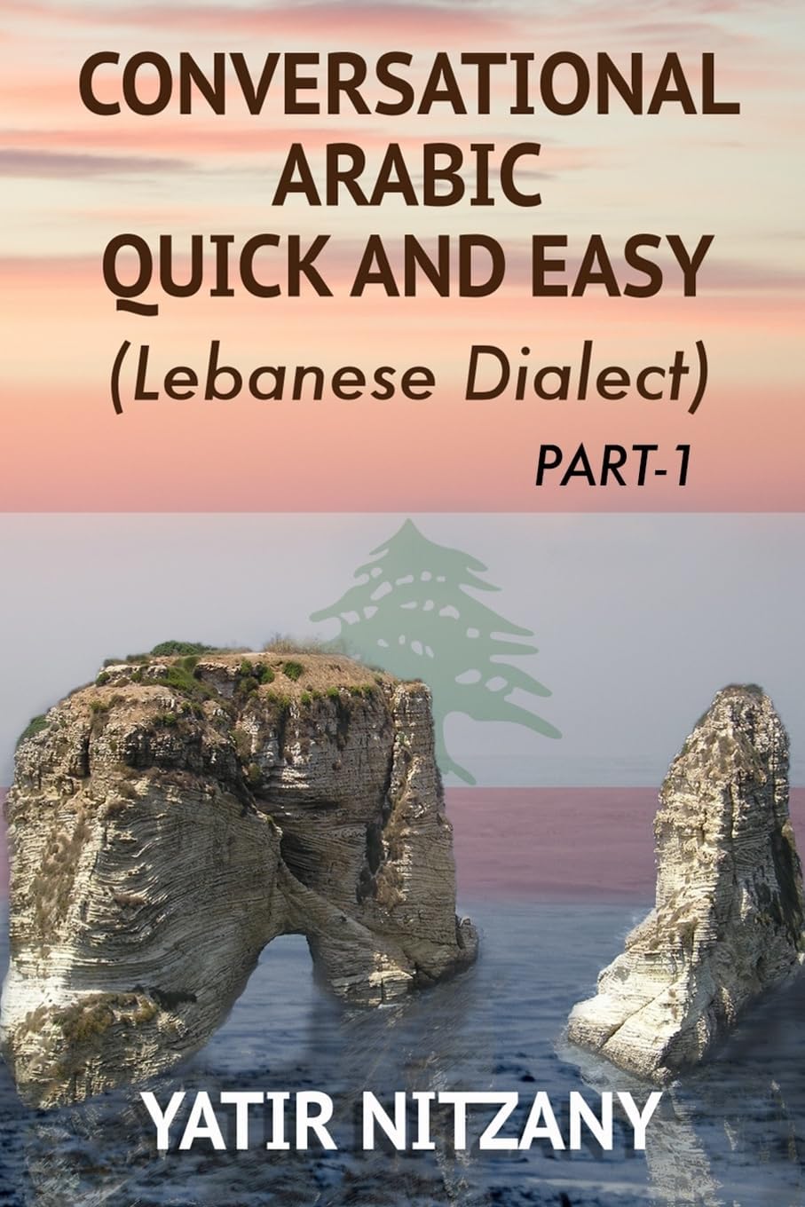 Conversational Arabic Quick and Easy: The Most Advanced Revolutionary Technique to Learn Lebanese Arabic Dialect!
