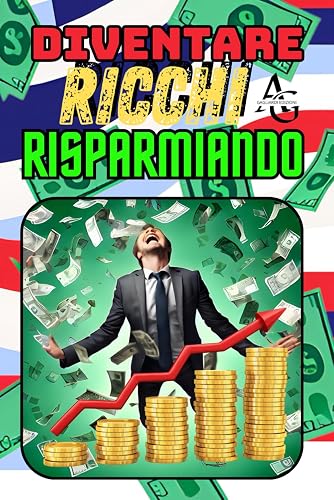 Diventare Ricchi Risparmiando: -Amazon Exclusive