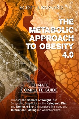 The Metabolic Approach to Obesity 4.0: Unlocking the Secrets of Weight Loss Integrating Deep Nutrition, the Ketogenic Diet and Nontoxic Bio-Individualized Therapies and Intermittent Fasting