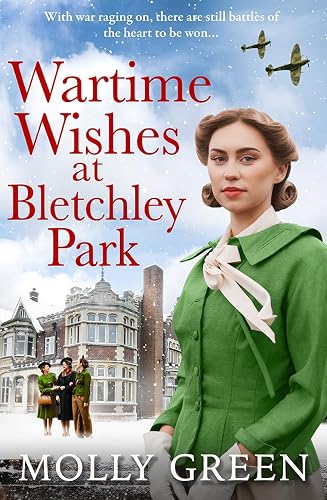 Wartime Wishes at Bletchley Park: The new uplifting saga novel from bestselling author Molly Green, perfect for fans of Kate Quinn, Nancy Revell and Anna Stuart: Book 3 (The Bletchley Park Girls)