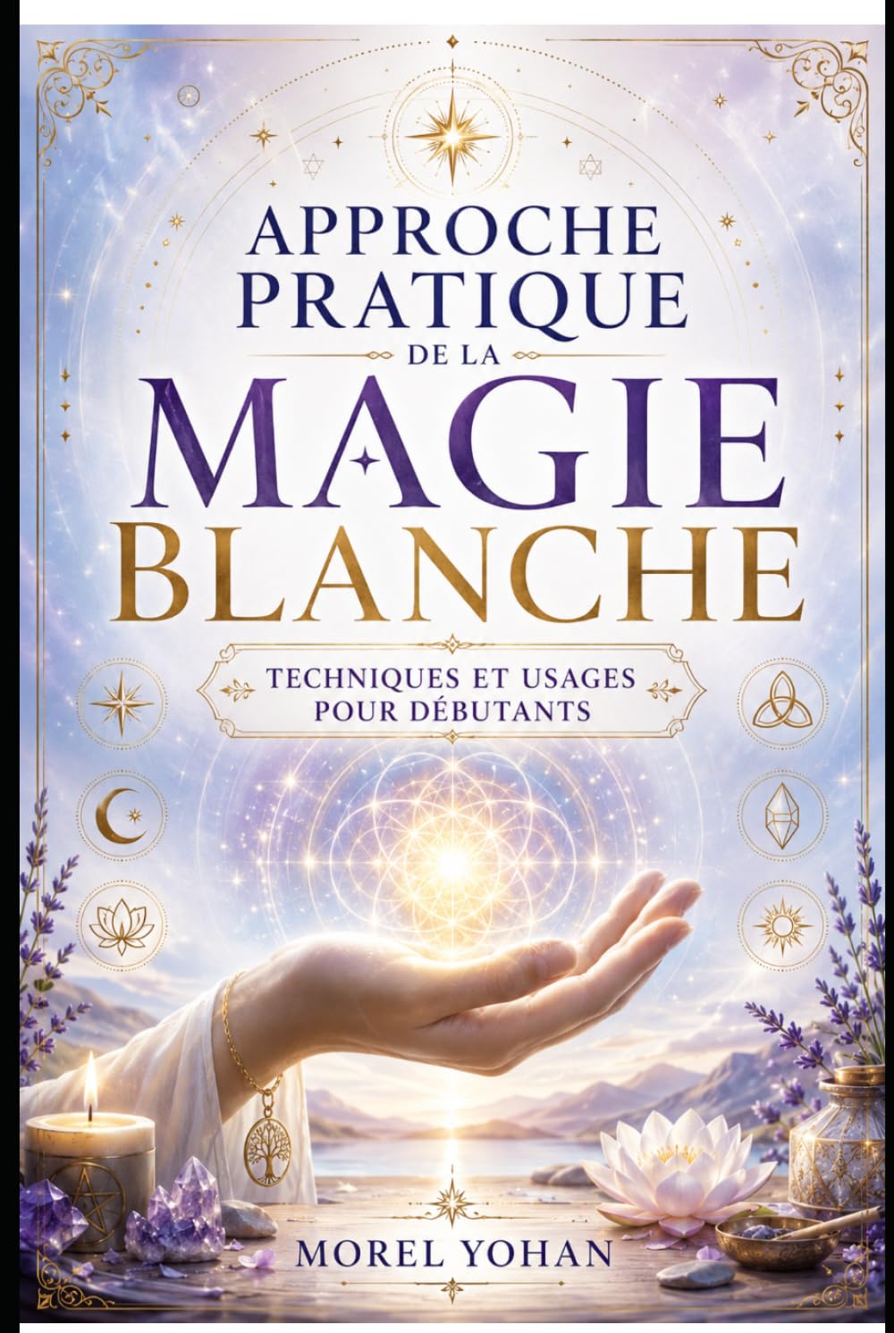 Approche pratique de la magie blanche: Techniques et usages pour débutants