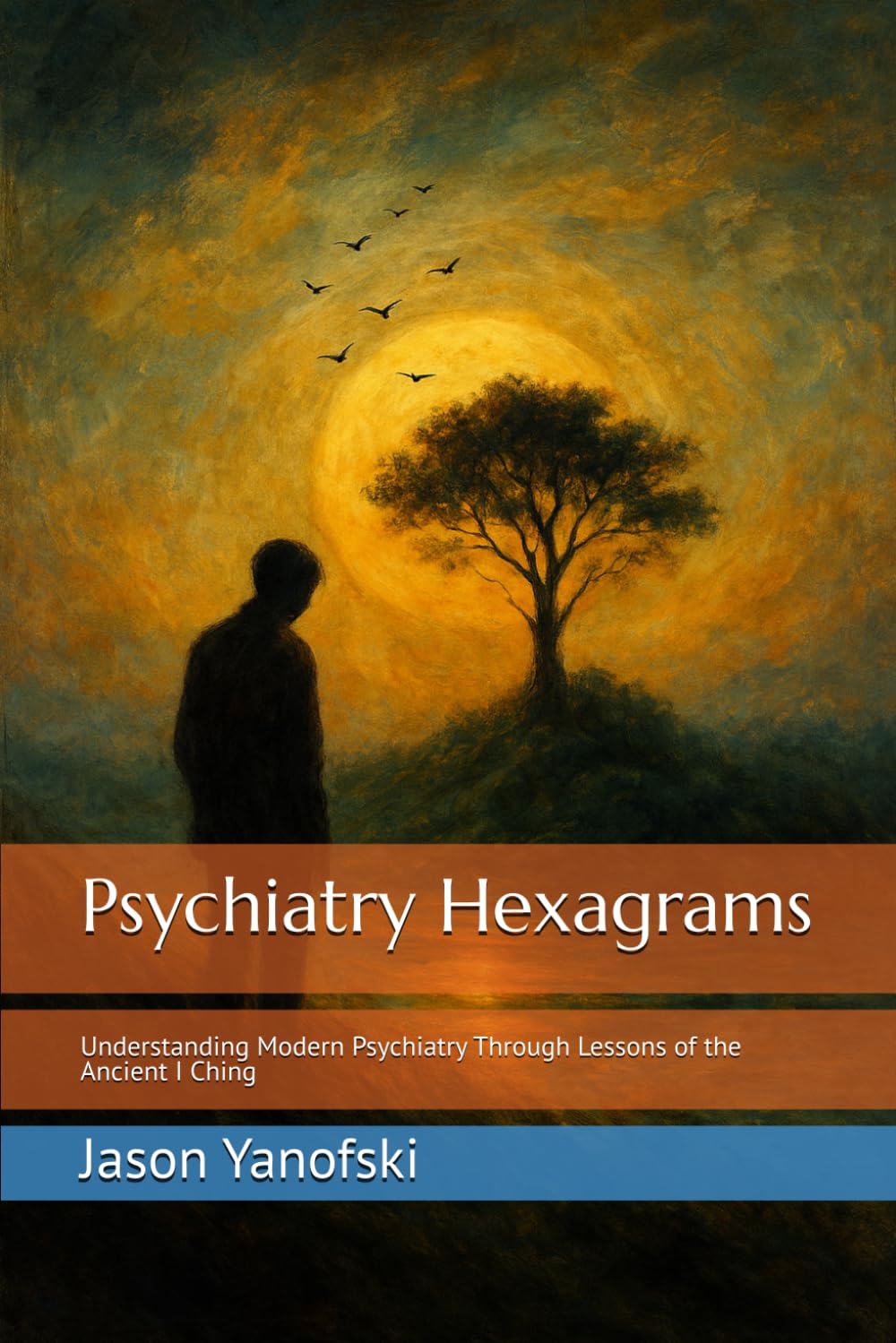 Psychiatry Hexagrams: Understanding Modern Psychiatry Through Lessons of the Ancient I Ching