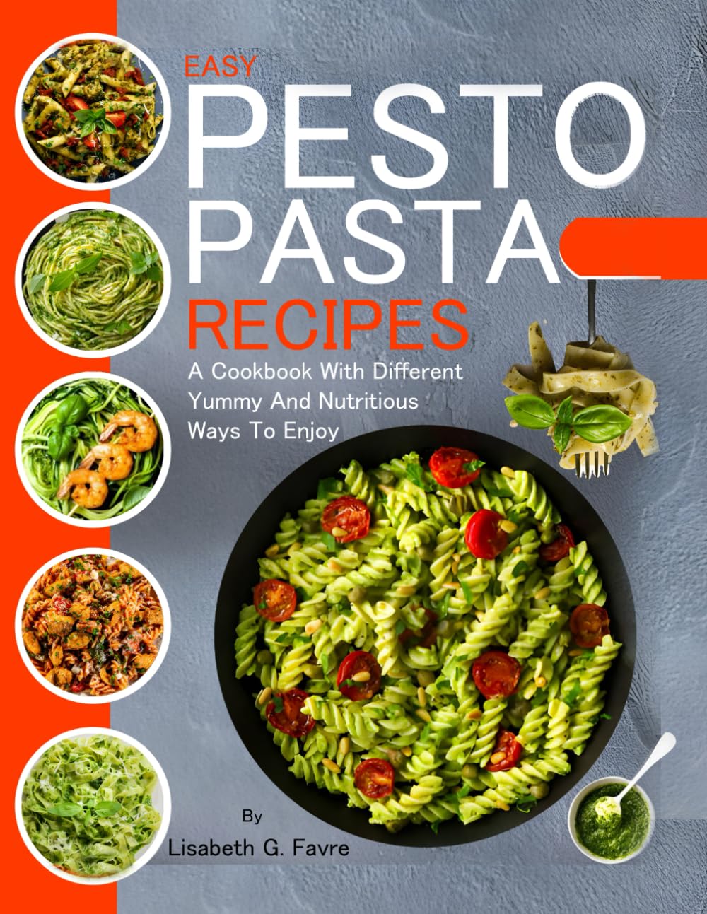 EASY PESTO PASTA RECIPES: A Cookbook With Different Yummy And Nutritious Ways To Enjoy