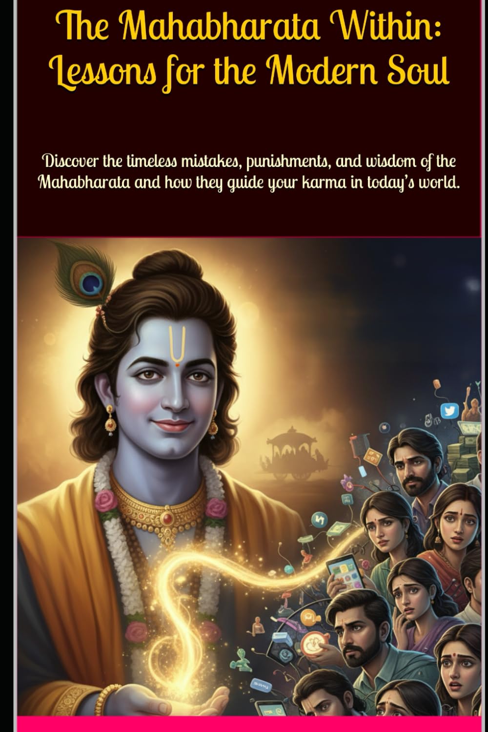 The Mahabharata Within: Lessons for the Modern Soul: Discover the timeless mistakes, punishments, and wisdom of the Mahabharata and how they guide your karma in today’s world.