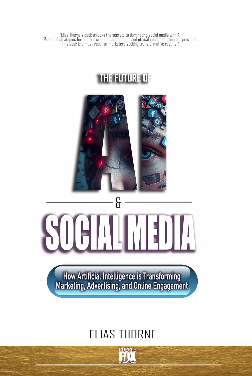 The Future of A.I. And Social Media: How Artificial Intelligence is Transforming Marketing, Advertising, and Online Engagement: A Guide to Artificial Intelligence Marketing Advertising & Engagement