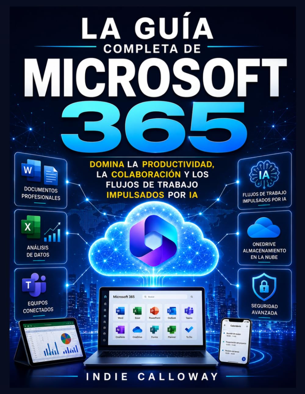 La guía completa de Microsoft 365: Domina la productividad, la colaboración y los flujos de trabajo impulsados por IA.