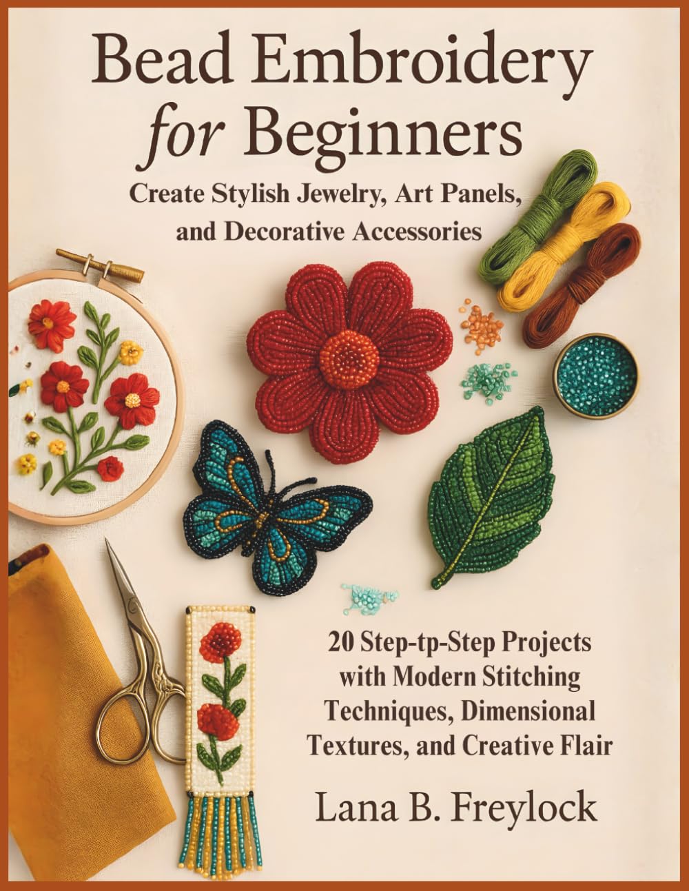 Bead Embroidery for Beginners: Create Stylish Jewelry, Art Panels, and Decorative Accessories: 20 Step-by-Step Projects with Modern Stitching Techniques, Dimensional Textures, and Creative Flair
