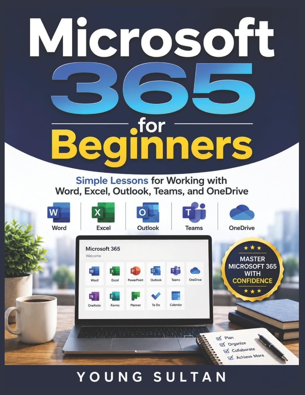 Microsoft 365 For Beginners: Simple Lessons for Working with Word, Excel, Outlook, Teams, and OneDrive