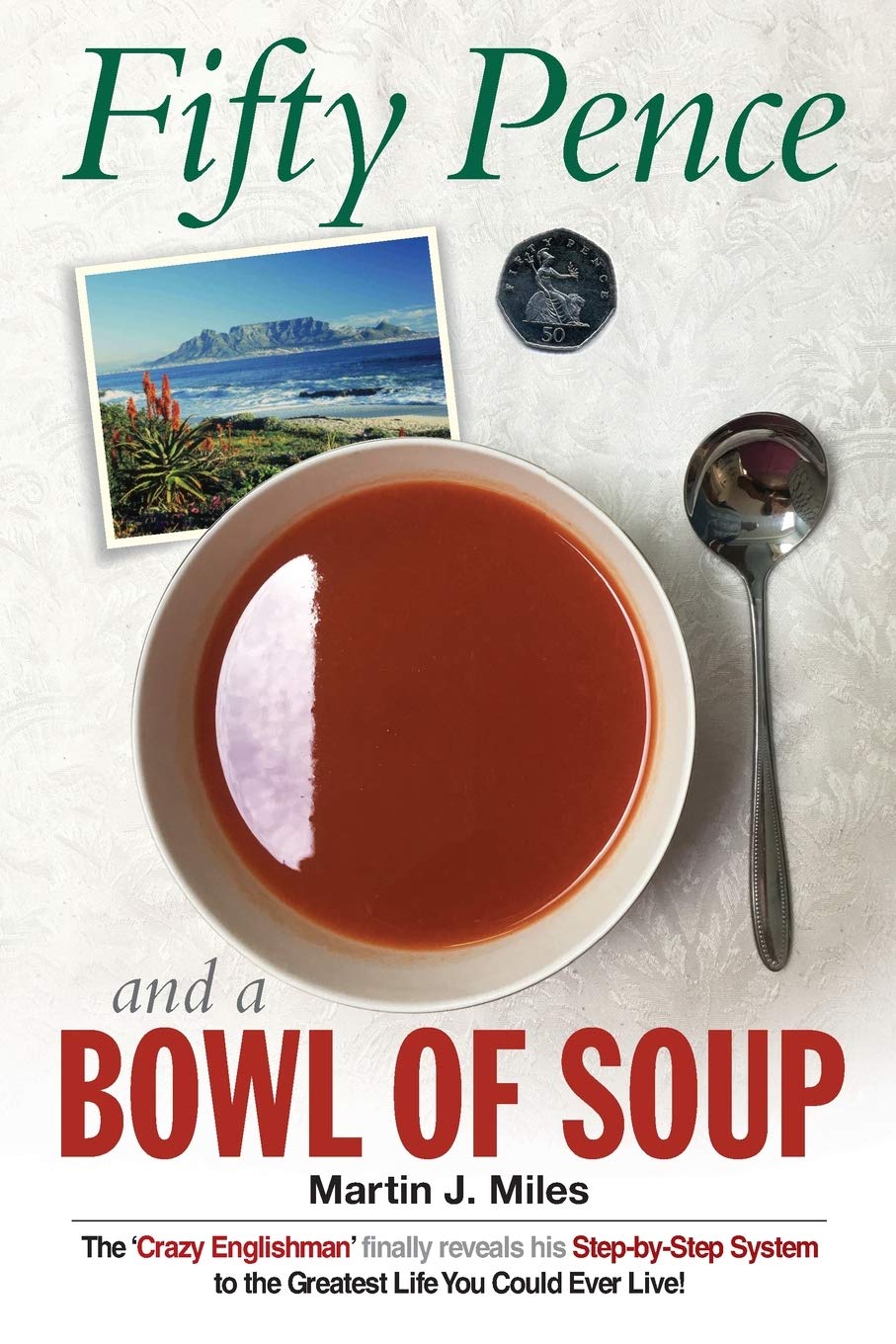 Fifty Pence and a Bowl of Soup: The ‘Crazy Englishman’ finally reveals his Step-by-Step System to the Greatest Life You Could Ever Live!: 1 (The MasterPlan Trilogy)