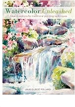 Watercolor Unleashed: New Directions for Traditional Painting Techniques