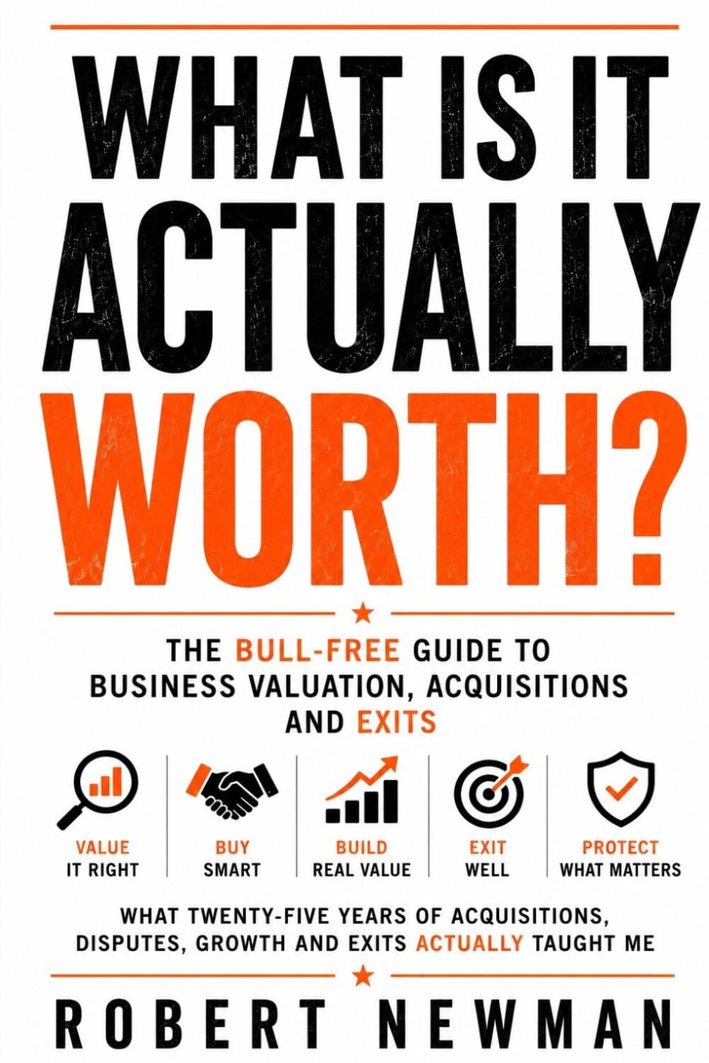 What Is It Actually Worth?: The Bull-Free Guide to Business Valuation, Acquisitions and Exits