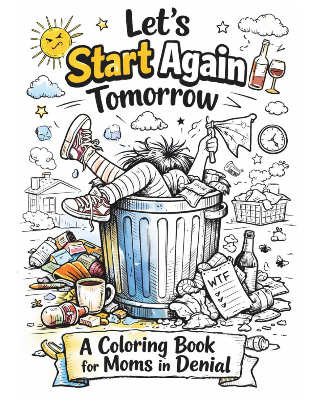 Let’s Start Again Tomorrow: A Coloring Book for Moms in Denial: This is not a self-help book. This is a survival book disguised as a coloring book.