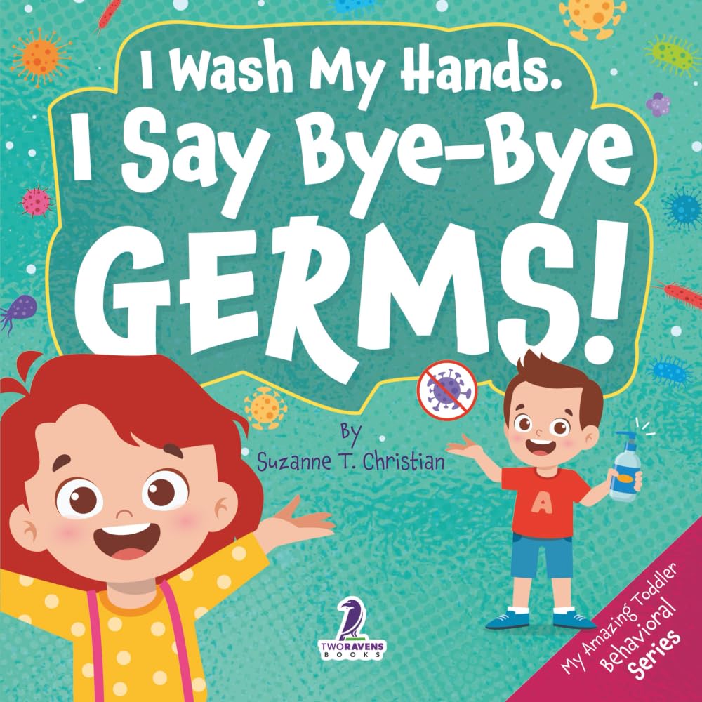 I Wash My Hands. I Say Bye-Bye Germs!: An Affirmation-Themed Toddler Book About Germs (Ages 2-4) (My Amazing Toddler Behavioral Series)