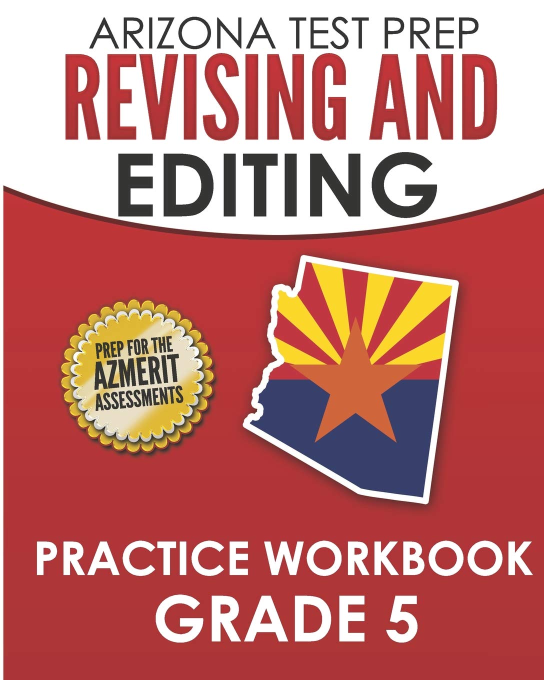 ARIZONA TEST PREP Revising and Editing Practice Workbook Grade 5: Preparation for the AzMERIT English Language Arts Tests