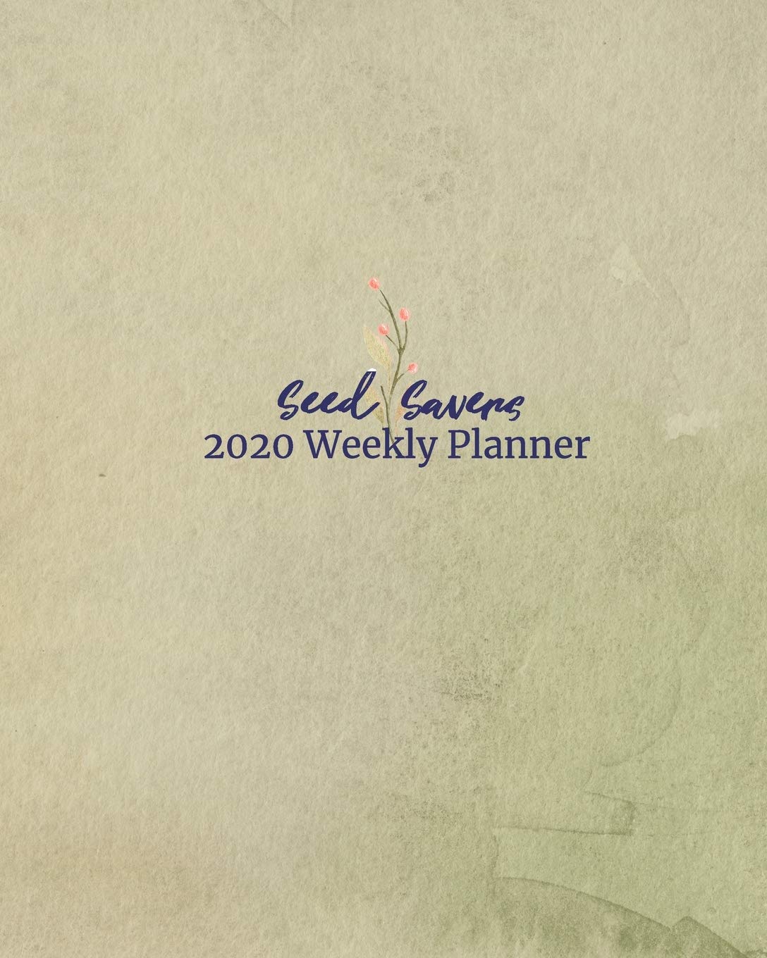 Seed Savers 2020 Weekly Planner: 2020 Journal and Planner