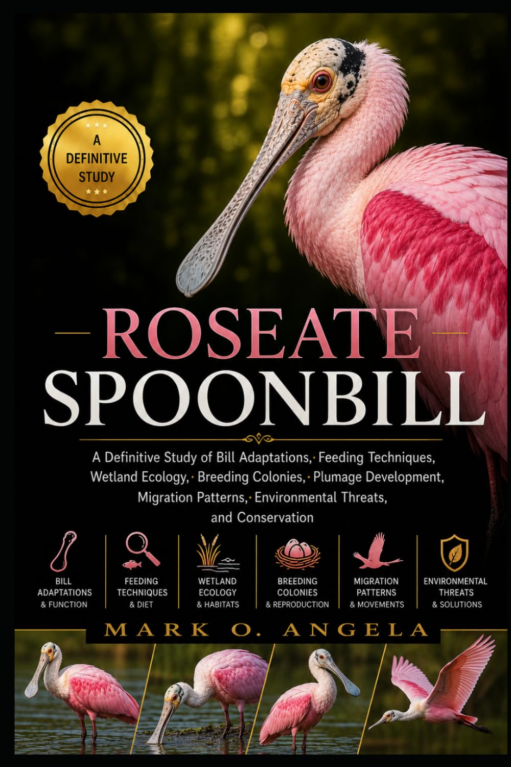 ROSEATE SPOONBILL: A Definitive Study of Bill Adaptations, Feeding Techniques, Wetland Ecology, Breeding Colonies, Plumage Development, Migration Patterns, Environmental Threats, and Conservation