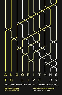 Algorithms to Live By : The Computer Science of Human Decisions