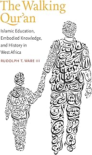 The Walking Qur'an: Islamic Education, Embodied Knowledge, and History in West Africa (Islamic Civilization and Muslim Networks)