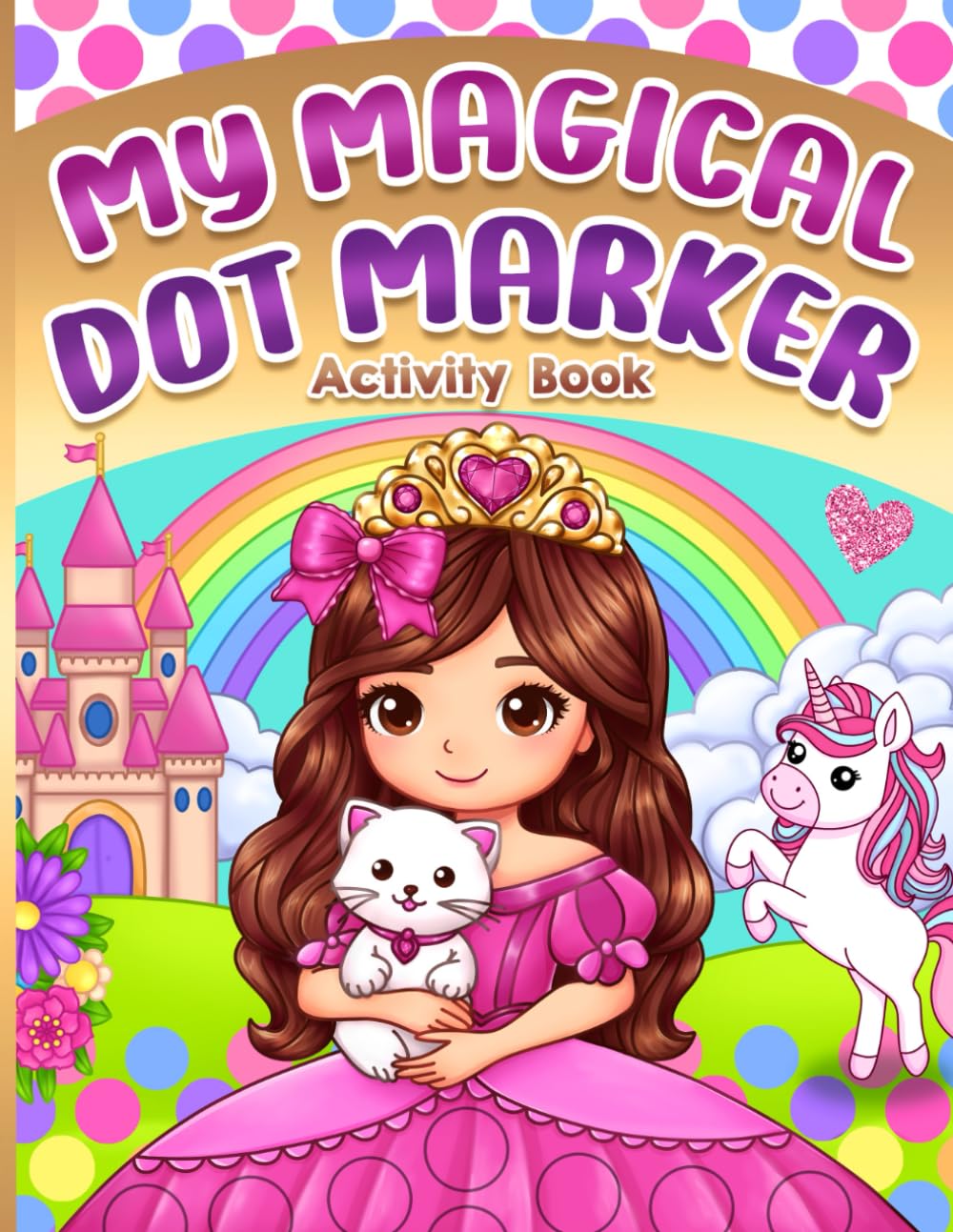 Dot Markers Activity Book: Unicorn, Mermaid, Princess Art Coloring for Toddlers and Girls Ages 1-3 and 2-4