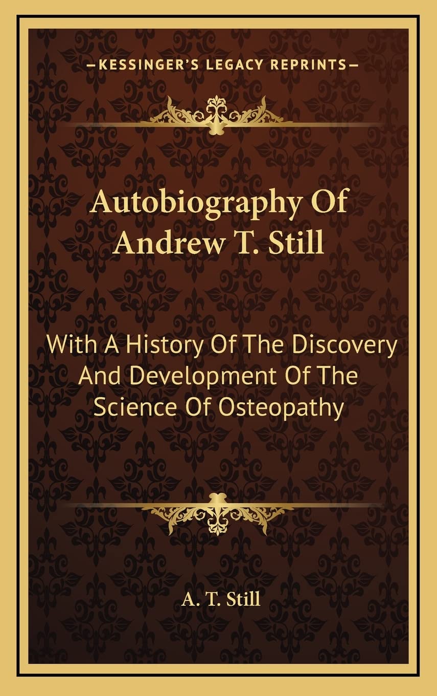 Autobiography Of Andrew T. Still: With A History Of The Discovery 